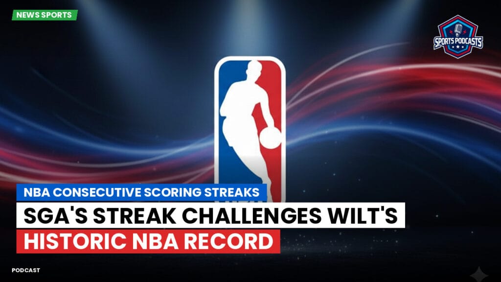 Nba Podcast: NBA consecutive scoring streaks : SGA's Streak Challenges Wilt's Historic NBA Record