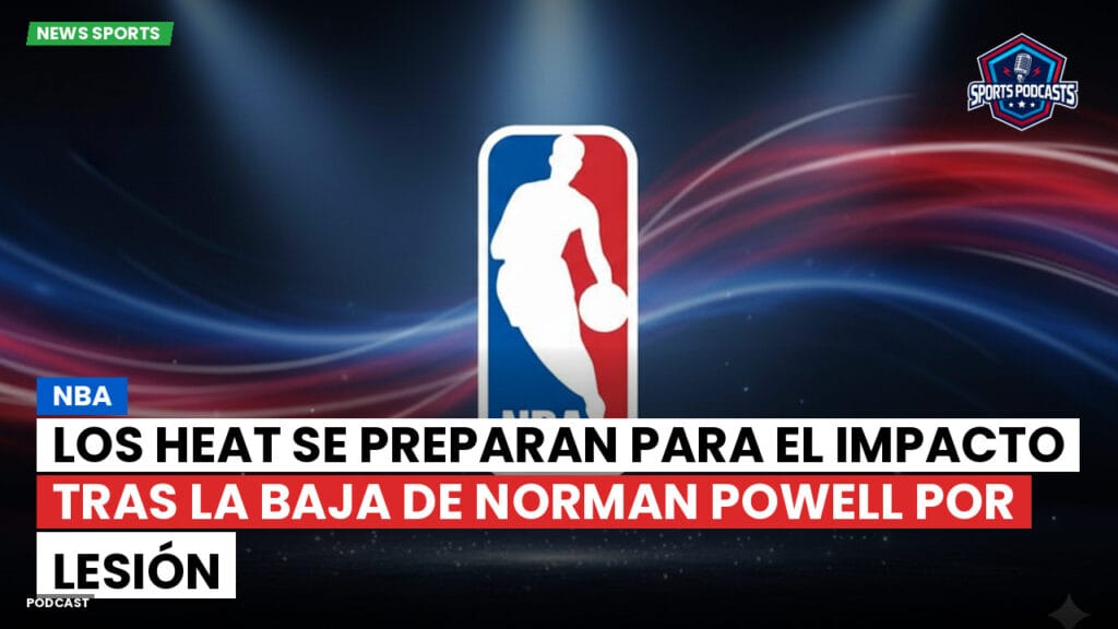 Nba Podcast: NBA : Los Heat se preparan para el impacto tras la baja de Norman Powell por lesión