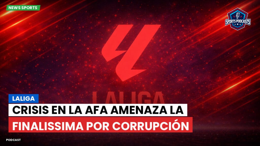 Laliga Podcast: LaLiga : Crisis en la AFA amenaza la Finalissima por corrupción