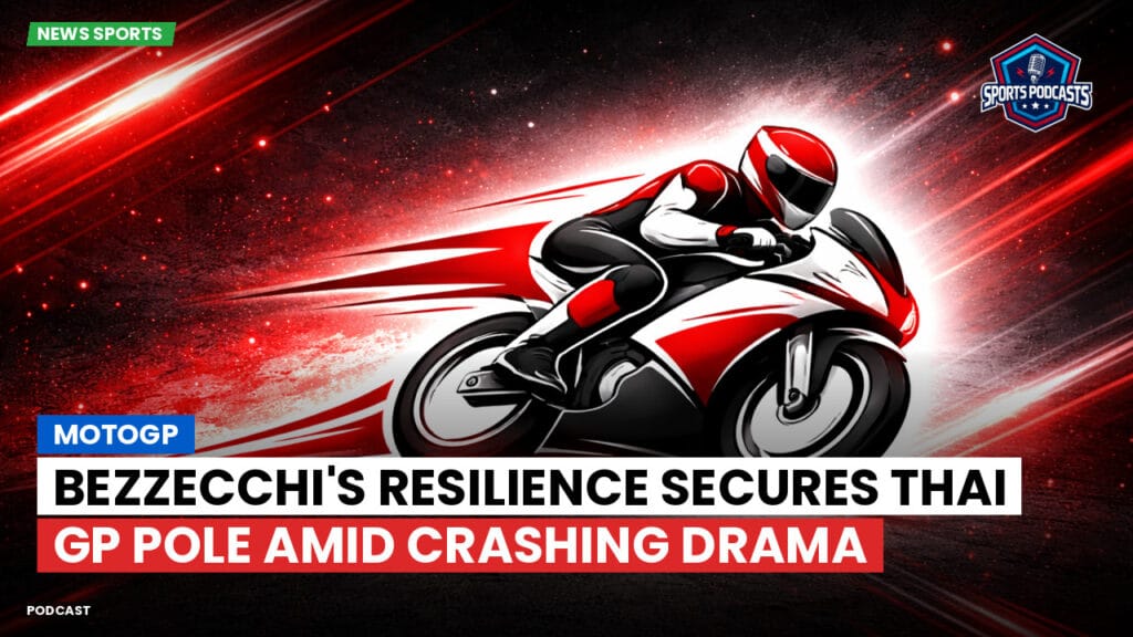 Motogp Podcast: MotoGP : Bezzecchi's Resilience Secures Thai GP Pole Amid Crashing Drama