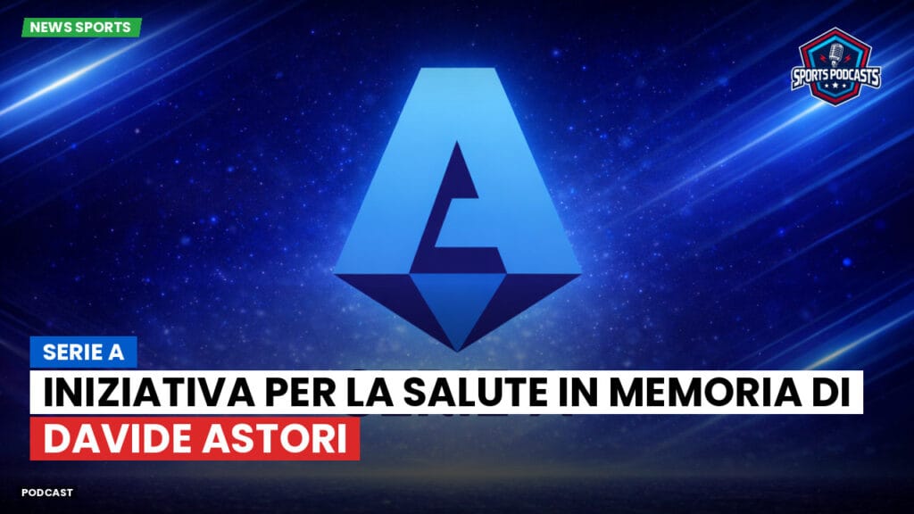 Serie A Podcast: Serie A : Iniziativa per la salute in memoria di Davide Astori
