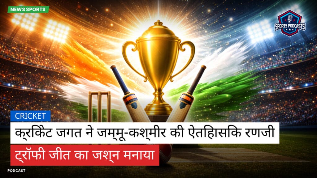 Cricket Hi Podcast: क्रिकेट जगत ने जम्मू-कश्मीर की ऐतिहासिक रणजी ट्रॉफी जीत का जश्न मनाया