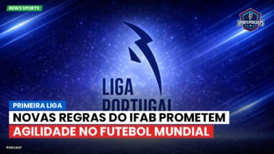 Primeira Liga Podcast: Primeira Liga : Novas regras do IFAB prometem agilidade no futebol mundial