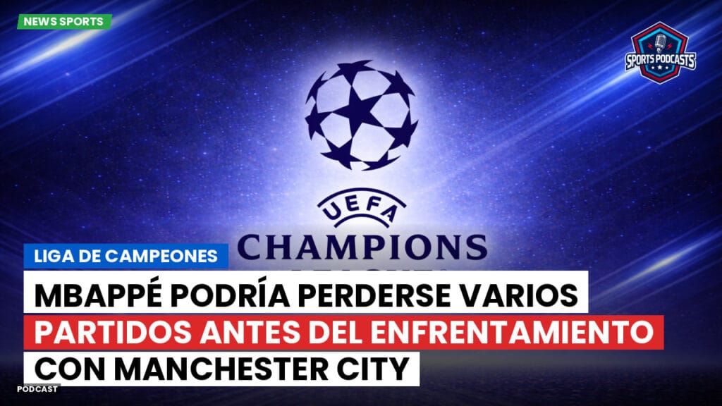 Champions League Podcast: Liga de Campeones: Mbappé podría perderse varios partidos antes del enfrentamiento con Manchester City