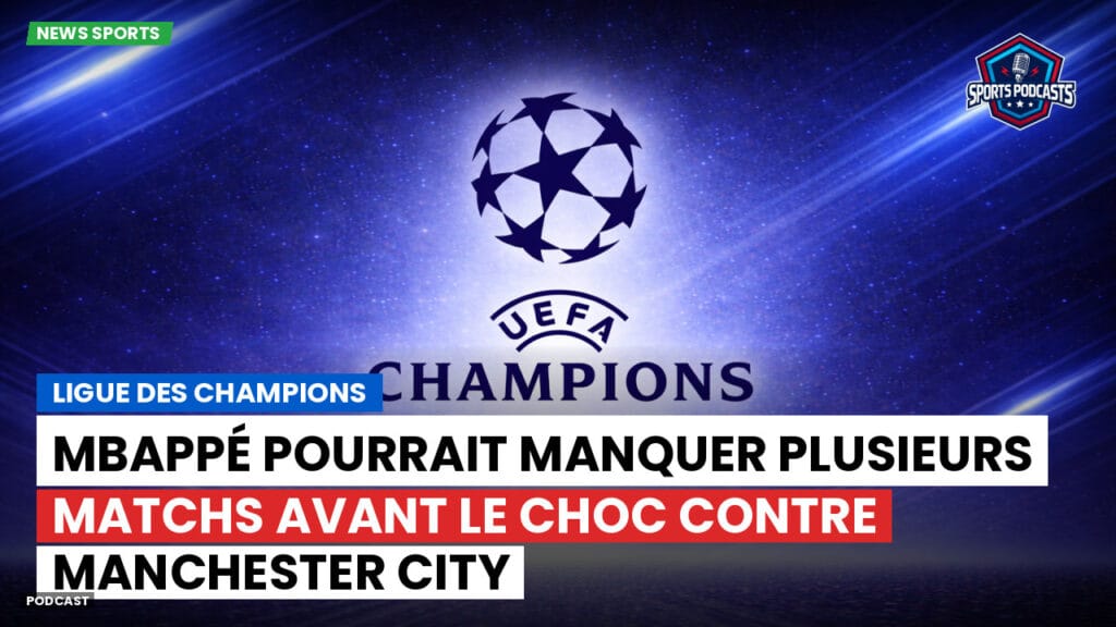 Champions League Podcast: Ligue des champions : Mbappé pourrait manquer plusieurs matchs avant le choc contre Manchester City