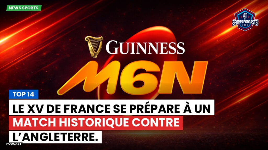 Six Nations Podcast: Top 14 : Le XV de France se prépare à un match historique contre l’Angleterre.