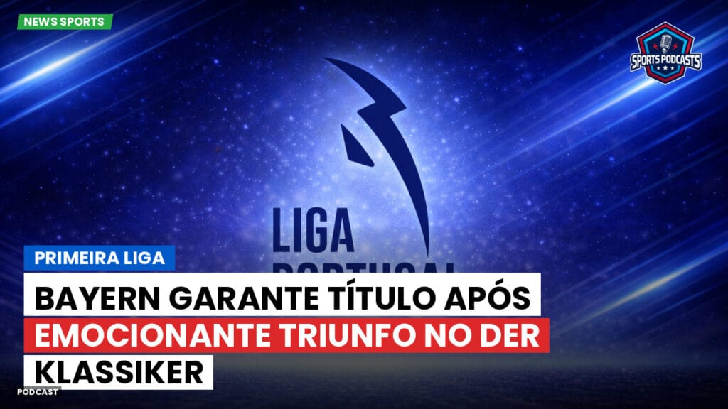 Primeira Liga Podcast: Primeira Liga : Bayern garante título após emocionante triunfo no Der Klassiker