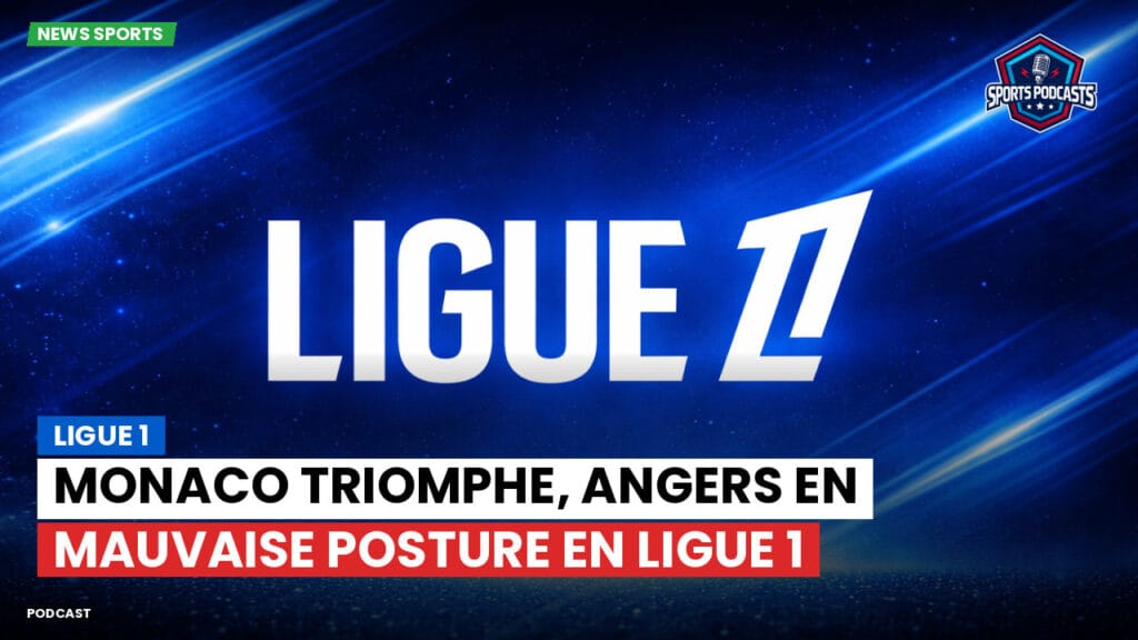 Ligue 1 Podcast: Ligue 1 : Monaco triomphe, Angers en mauvaise posture en Ligue 1