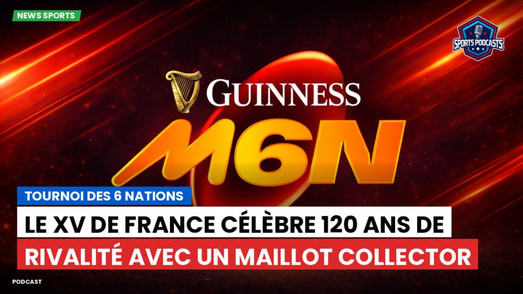Six Nations Podcast: Tournoi des 6 Nations : Le XV de France célèbre 120 ans de rivalité avec un maillot collector