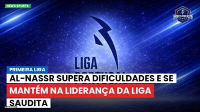 Primeira Liga Podcast: Primeira Liga : Al-Nassr supera dificuldades e se mantém na liderança da Liga Saudita