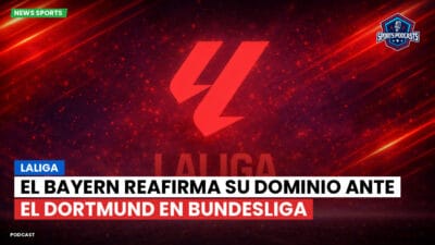 LaLiga Podcast: LaLiga : El Bayern reafirma su dominio ante el Dortmund en Bundesliga