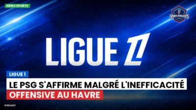 Ligue 1 Podcast: Ligue 1 : Le PSG s'affirme malgré l'inefficacité offensive au Havre