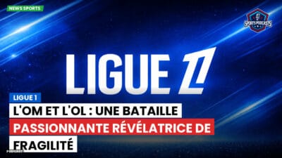 Ligue 1 Podcast: Ligue 1 : L'OM et l'OL : une bataille passionnante révélatrice de fragilité