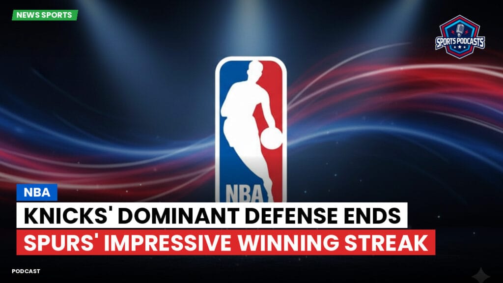Nba Podcast: NBA : Knicks' Dominant Defense Ends Spurs' Impressive Winning Streak