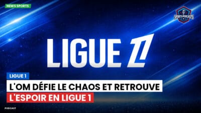 Ligue 1 Podcast: Ligue 1 : L'OM défie le chaos et retrouve l'espoir en Ligue 1