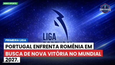 Primeira Liga Podcast: Primeira Liga : Portugal enfrenta Roménia em busca de nova vitória no Mundial 2027.