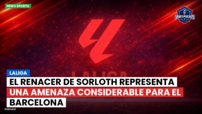 LaLiga Podcast: LaLiga : El renacer de Sorloth representa una amenaza considerable para el Barcelona