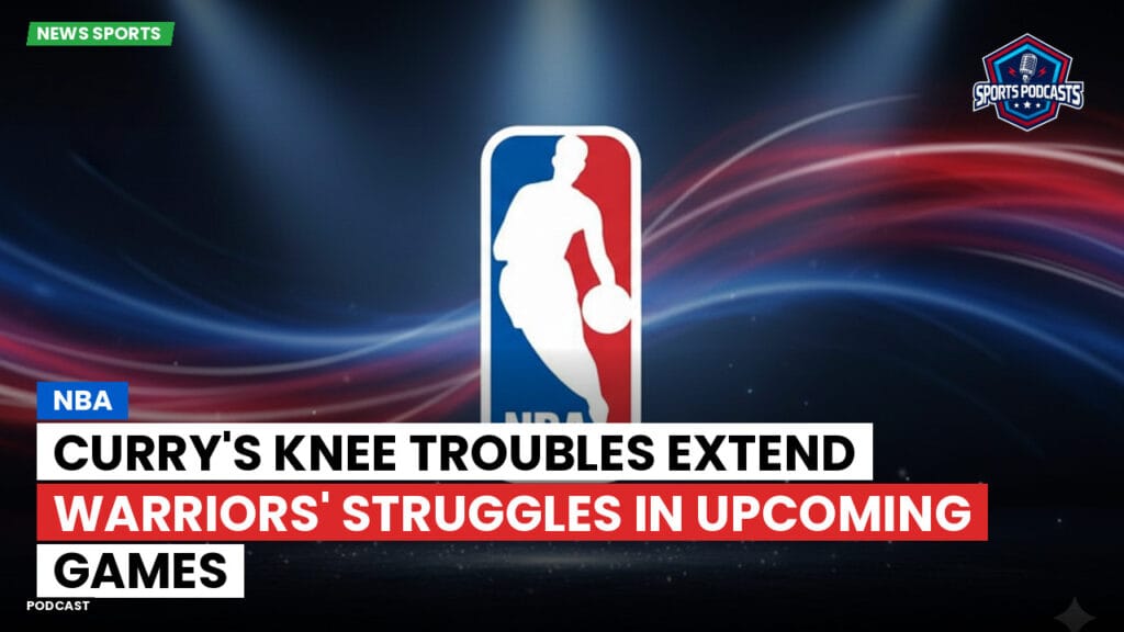 Nba Podcast: NBA : Curry's Knee Troubles Extend Warriors' Struggles in Upcoming Games