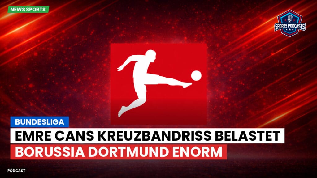 Bundesliga Podcast: Bundesliga : Emre Cans Kreuzbandriss belastet Borussia Dortmund enorm