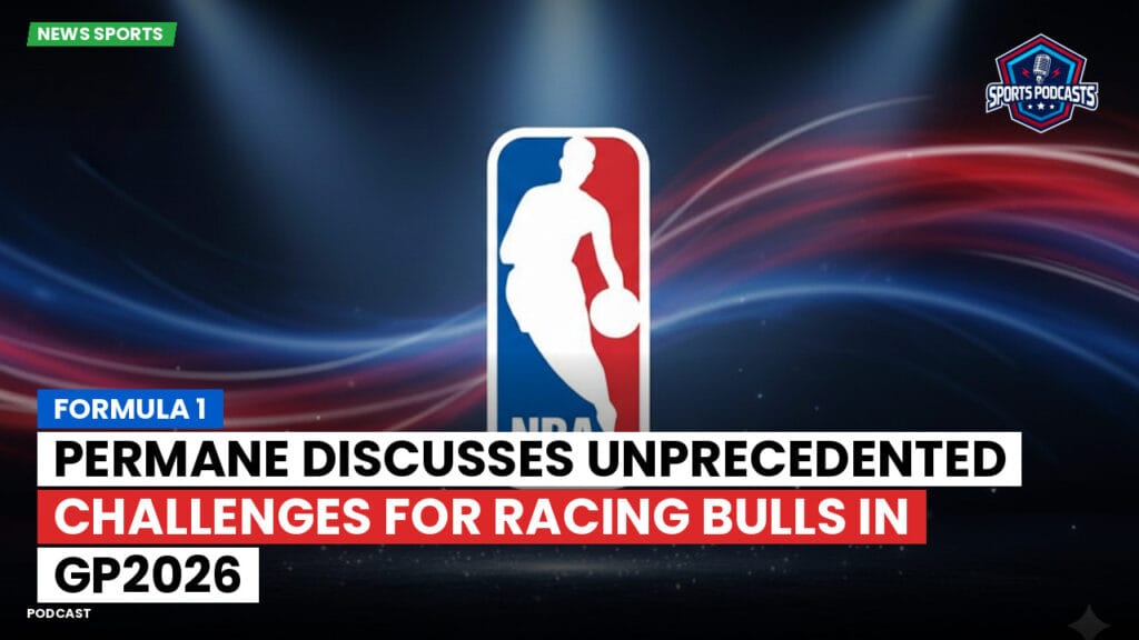 Nba Podcast: Formula 1: Permane discusses unprecedented challenges for Racing Bulls in GP2026