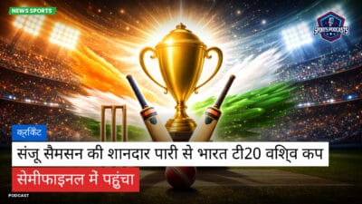 क्रिकेट Podcast: क्रिकेट : संजू सैमसन की शानदार पारी से भारत टी20 विश्व कप सेमीफाइनल में पहुंचा