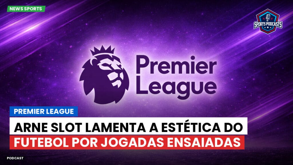 Premier League Podcast: Arne Slot lamenta a estética do futebol por jogadas ensaiadas