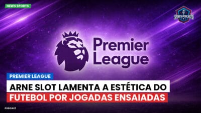 Premier League Podcast: Arne Slot lamenta a estética do futebol por jogadas ensaiadas