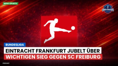Bundesliga Podcast: Bundesliga : Eintracht Frankfurt jubelt über wichtigen Sieg gegen SC Freiburg