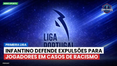 Primeira Liga Podcast: Infantino defende expulsões para jogadores em casos de racismo