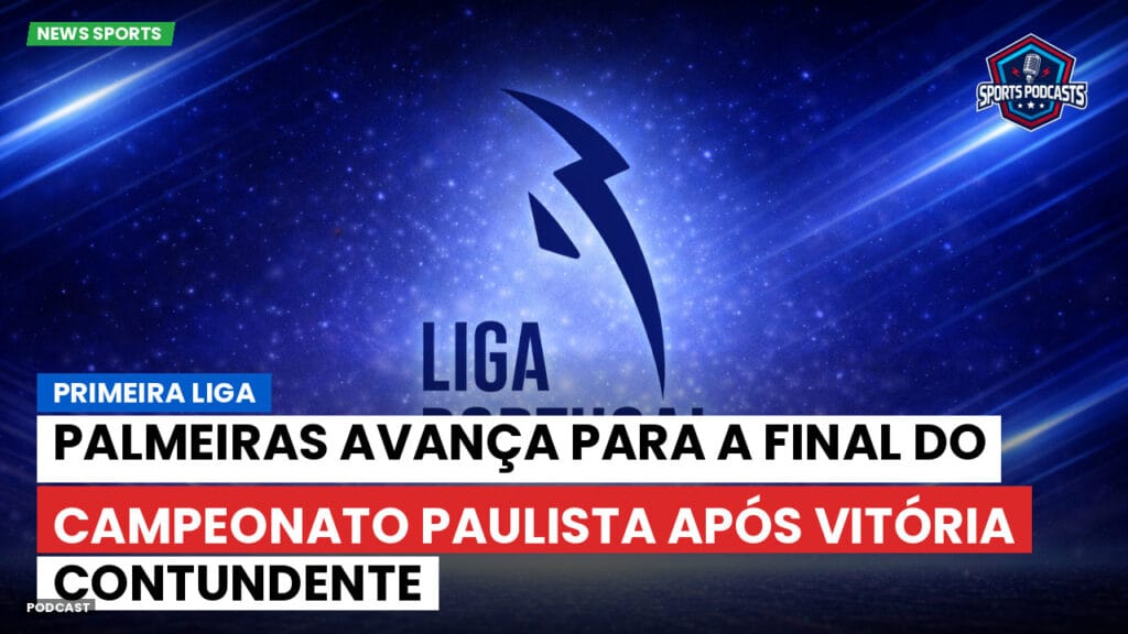 Primeira Liga Podcast: Palmeiras avança para a final do Campeonato Paulista após vitória contundente