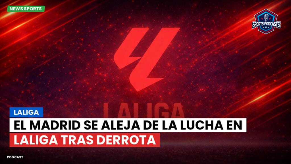 Laliga Podcast: LaLiga : El Madrid se aleja de la lucha en LaLiga tras derrota