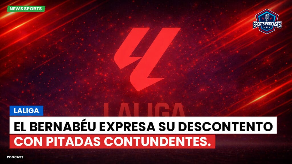 Laliga Podcast: LaLiga : El Bernabéu expresa su descontento con pitadas contundentes.