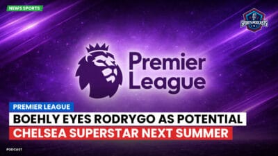 Premier League Podcast: Premier League : Boehly Eyes Rodrygo as Potential Chelsea Superstar Next Summer