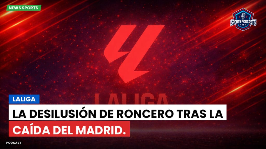 Laliga Podcast: LaLiga : La desilusión de Roncero tras la caída del Madrid.