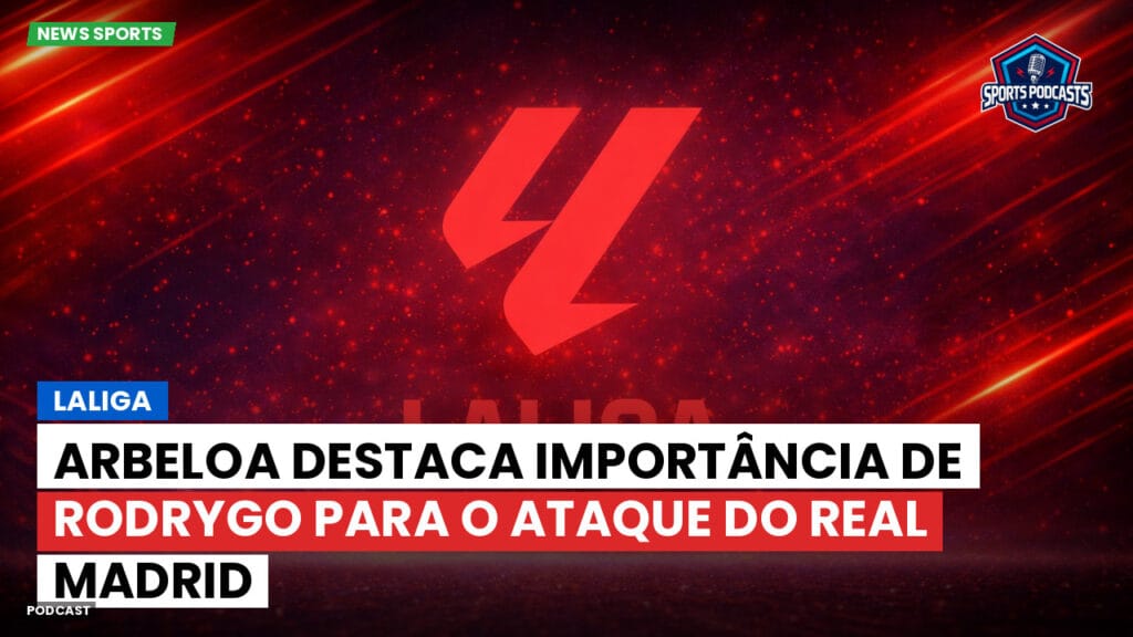 Laliga Podcast: Arbeloa destaca importância de Rodrygo para o ataque do Real Madrid