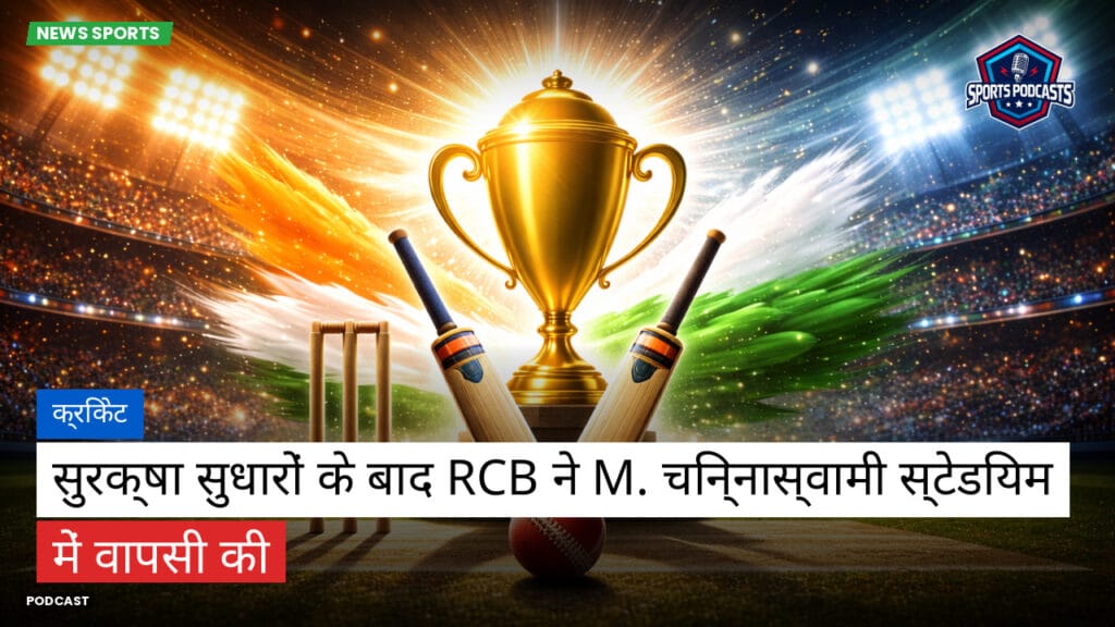 Cricket Hi Podcast: क्रिकेट : सुरक्षा सुधारों के बाद RCB ने M. चिन्नास्वामी स्टेडियम में वापसी की