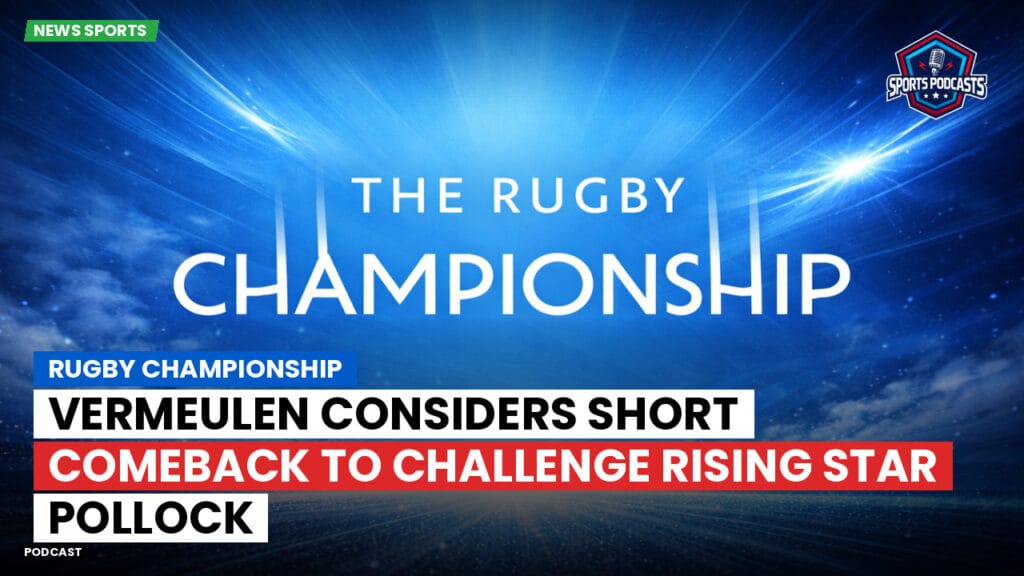 Rugby Championship Podcast: Rugby Championship : Vermeulen considers short comeback to challenge rising star Pollock