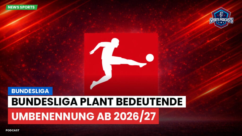 Bundesliga Podcast: Bundesliga plant bedeutende Umbenennung ab 2026/27