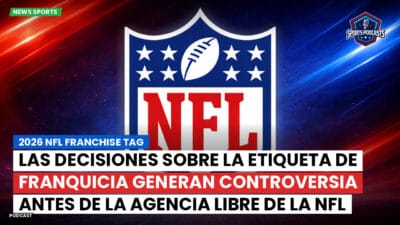 NFL Podcast: 2026 NFL Franchise Tag: Las decisiones sobre la etiqueta de franquicia generan controversia antes de la agencia libre de la NFL