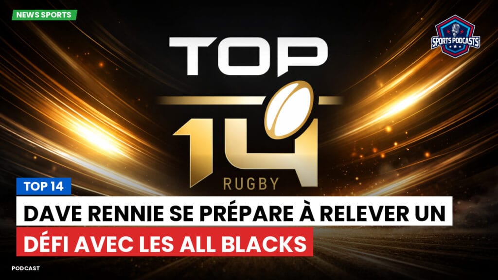 Top 14 Podcast: Top 14 : Dave Rennie se prépare à relever un défi avec les All Blacks