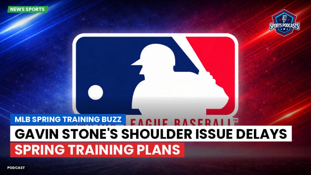 Mlb Podcast: MLB Spring Training Buzz : Gavin Stone's Shoulder Issue Delays Spring Training Plans