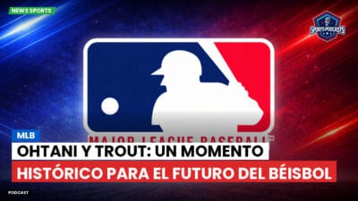 MLB Podcast: MLB : Ohtani y Trout: Un Momento Histórico para el Futuro del Béisbol