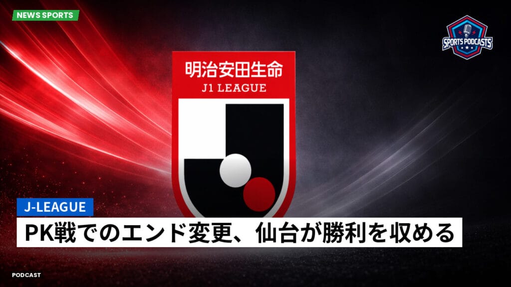 J League Podcast: J-League : PK戦でのエンド変更、仙台が勝利を収める