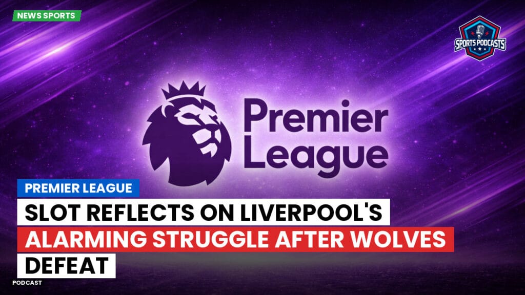 Premier League Podcast: Premier League : Slot reflects on Liverpool's alarming struggle after Wolves defeat