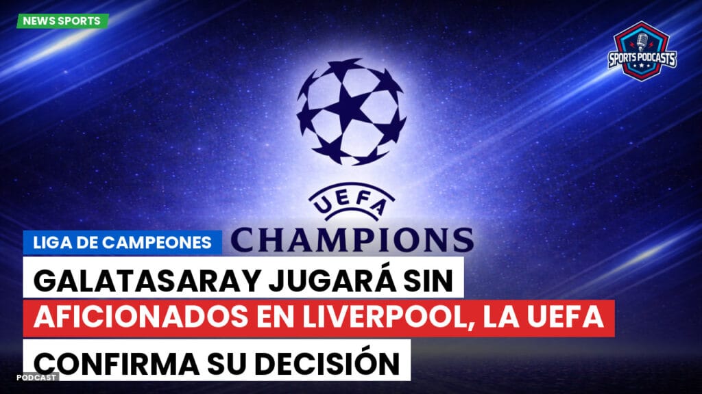 Champions League Podcast: Liga de Campeones: Galatasaray jugará sin aficionados en Liverpool, la UEFA confirma su decisión