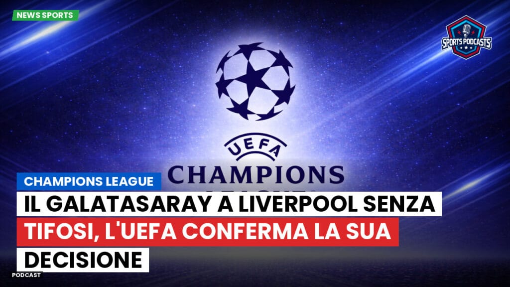 Champions League Podcast: Champions League: il Galatasaray a Liverpool senza tifosi, l'UEFA conferma la sua decisione
