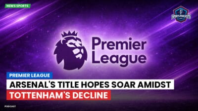 Premier League Podcast: Premier League : Arsenal's Title Hopes Soar Amidst Tottenham's Decline
