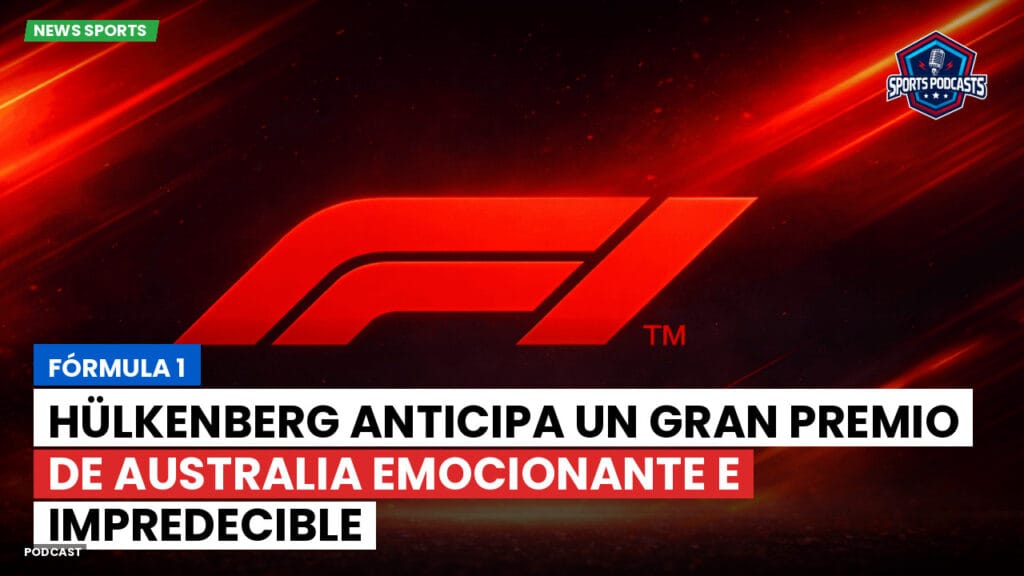 Formule 1 Podcast: Fórmula 1: Hülkenberg anticipa un Gran Premio de Australia emocionante e impredecible