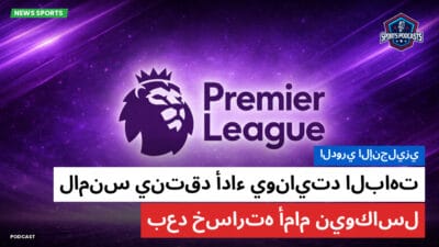 الدوري الإنجليزي Podcast: الدوري الإنجليزي: لامنس ينتقد أداء يونايتد الباهت بعد خسارته أمام نيوكاسل