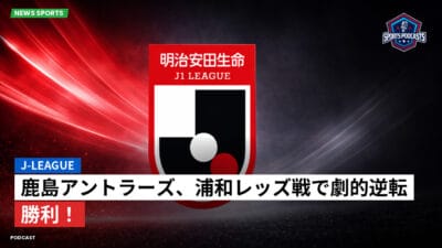 Jリーグ Podcast: J-League : 鹿島アントラーズ、浦和レッズ戦で劇的逆転勝利！